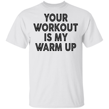 Your Workout Is My Warm Up T-Shirt CustomCat
