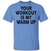 Your Workout Is My Warm Up T-Shirt CustomCat