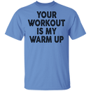 Your Workout Is My Warm Up T-Shirt CustomCat