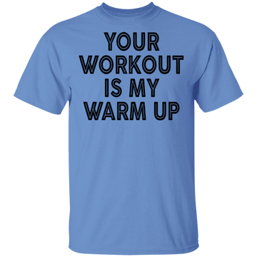 Your Workout Is My Warm Up T-Shirt CustomCat
