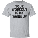 Your Workout Is My Warm Up T-Shirt CustomCat