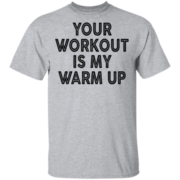Your Workout Is My Warm Up T-Shirt CustomCat