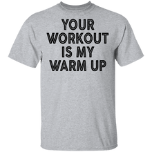 Your Workout Is My Warm Up T-Shirt