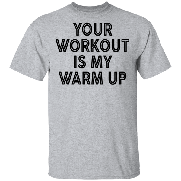 Your Workout Is My Warm Up T-Shirt CustomCat