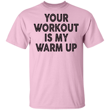 Your Workout Is My Warm Up T-Shirt CustomCat