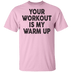 Your Workout Is My Warm Up T-Shirt CustomCat